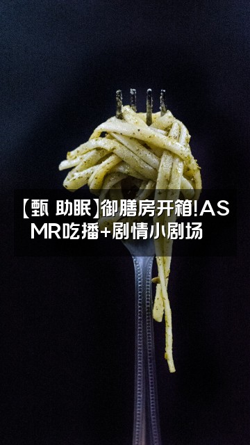 抖音甄嬛助眠视频封面：【甄嬛助眠】御膳房开箱！ASMR吃播+剧情小剧场🍜